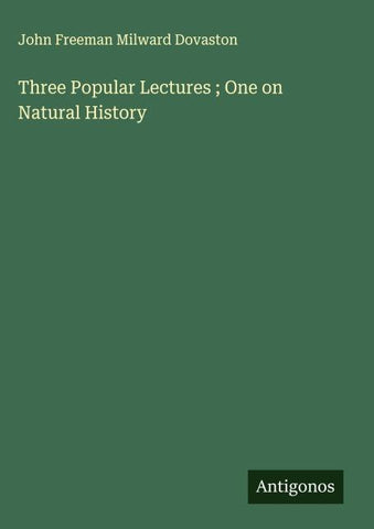 Three Popular Lectures ; One on Natural History