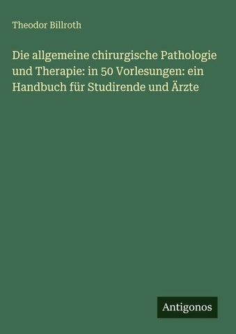 Die allgemeine chirurgische Pathologie und Therapie: in 50 Vorlesungen: ein Handbuch für Studirende und Ärzte