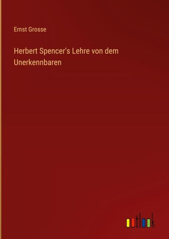 Herbert Spencer's Lehre von dem Unerkennbaren