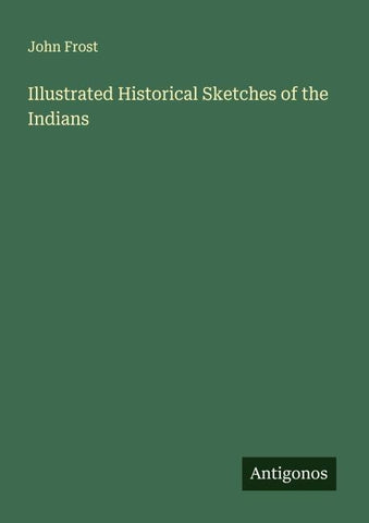 Illustrated Historical Sketches of the Indians