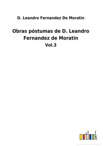 Obras póstumas de D. Leandro Fernandez de Moratin