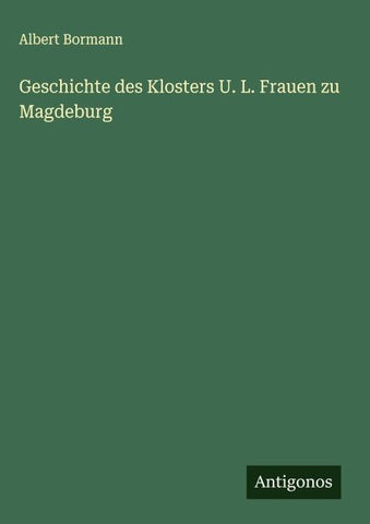 Geschichte des Klosters U. L. Frauen zu Magdeburg