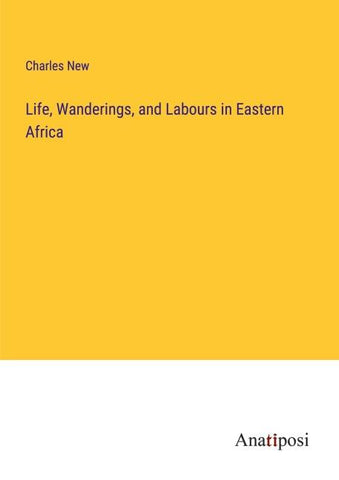 Life, Wanderings, and Labours in Eastern Africa