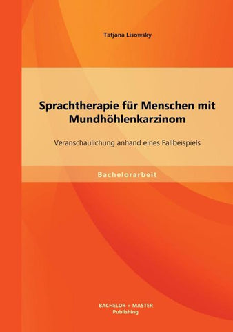Sprachtherapie für Menschen mit Mundhöhlenkarzinom: Veranschaulichung anhand eines Fallbeispiels