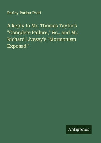 A Reply to Mr. Thomas Taylor's "Complete Failure," &c., and Mr. Richard Livesey's "Mormonism Exposed."