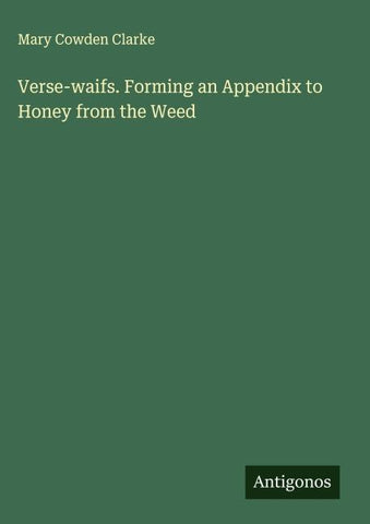Verse-waifs. Forming an Appendix to Honey from the Weed
