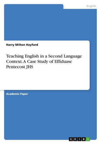 Teaching English in a Second Language Context. A Case Study of Effiduase Pentecost JHS