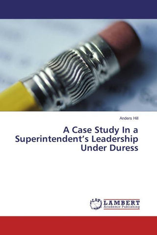 A Case Study In a Superintendent's Leadership Under Duress