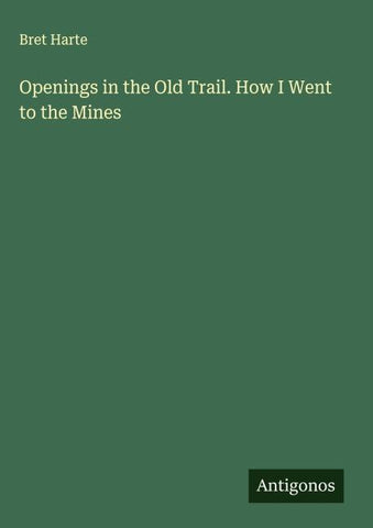 Openings in the Old Trail. How I Went to the Mines