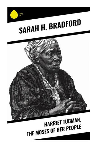 Harriet Tubman, The Moses of Her People