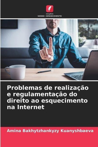 Problemas de realização e regulamentação do direito ao esquecimento na Internet