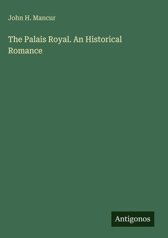 The Palais Royal. An Historical Romance