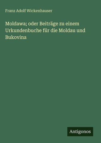 Moldawa; oder Beiträge zu einem Urkundenbuche für die Moldau und Bukovina