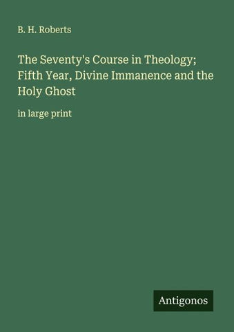 The Seventy's Course in Theology; Fifth Year, Divine Immanence and the Holy Ghost