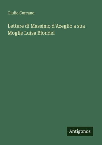 Lettere di Massimo d'Azeglio a sua Moglie Luisa Blondel