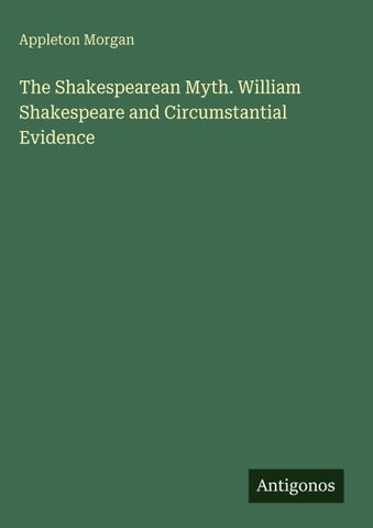 The Shakespearean Myth. William Shakespeare and Circumstantial Evidence