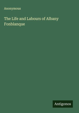 The Life and Labours of Albany Fonblanque