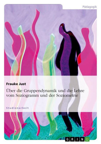 Über die Gruppendynamik und die Lehre vom Soziogramm und der Soziometrie