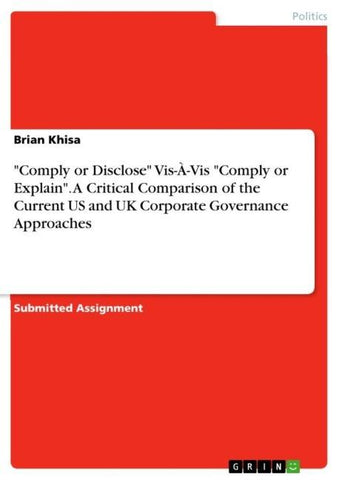"Comply or Disclose" Vis-À-Vis "Comply or Explain". A Critical Comparison of the Current US and UK Corporate Governance Approaches