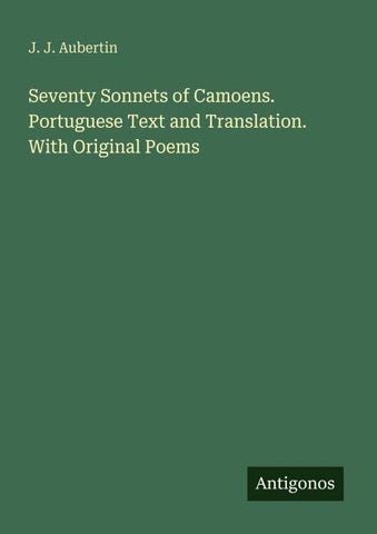 Seventy Sonnets of Camoens. Portuguese Text and Translation. With Original Poems