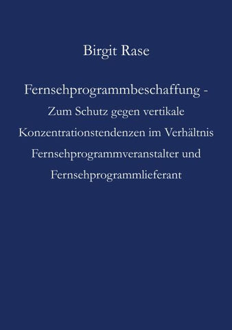 Fernsehprogrammbeschaffung - Zum Schutz gegen vertikale Konzentrationstendenzen im Verhältnis Fernsehprogrammveranstalter und Fernsehprogrammlieferant
