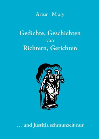 Gedichte, Geschichten von Richtern, Gerichten ... und Justitia schmunzelt nur