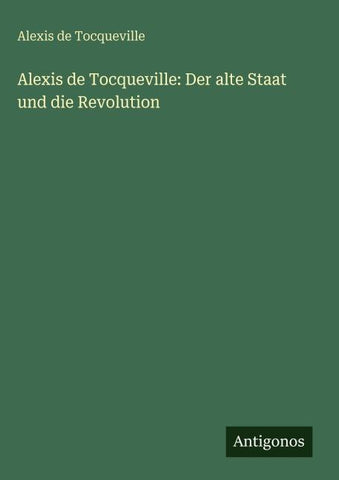 Alexis de Tocqueville: Der alte Staat und die Revolution