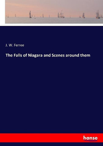 The Falls of Niagara and Scenes around them