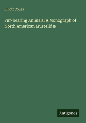 Fur-bearing Animals. A Monograph of North American Mustelidæ