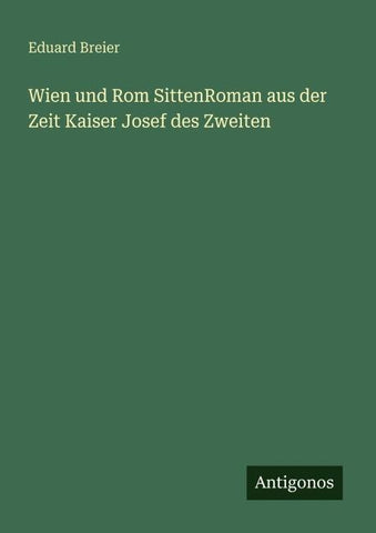 Wien und Rom SittenRoman aus der Zeit Kaiser Josef des Zweiten