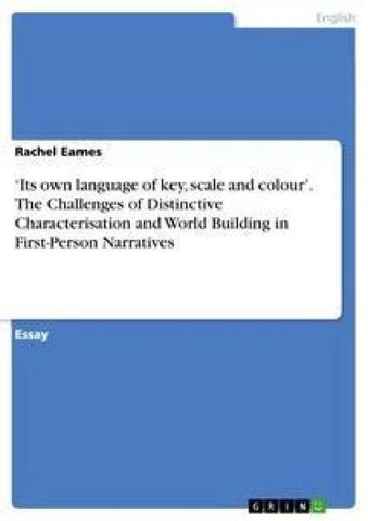 'Its own language of key, scale and colour'. The Challenges of Distinctive Characterisation and World Building in First-Person Narratives