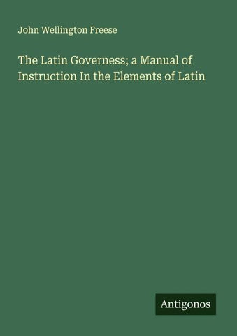The Latin Governess; a Manual of Instruction In the Elements of Latin