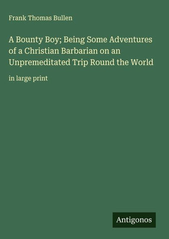 A Bounty Boy; Being Some Adventures of a Christian Barbarian on an Unpremeditated Trip Round the World