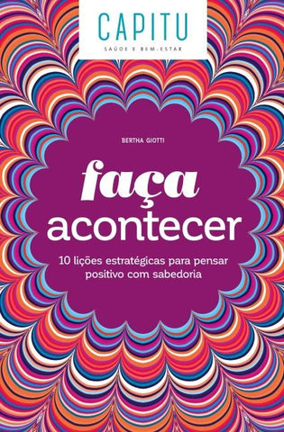 Faça acontecer: 10 lições estratégicas para pensar positivo com sabedoria