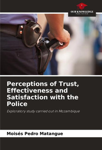 Perceptions of Trust, Effectiveness and Satisfaction with the Police