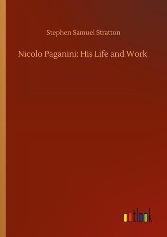Nicolo Paganini: His Life and Work