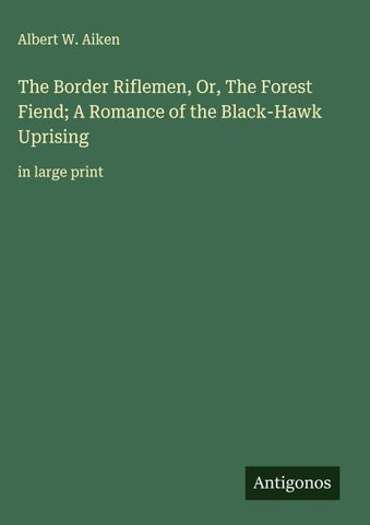 The Border Riflemen, Or, The Forest Fiend; A Romance of the Black-Hawk Uprising