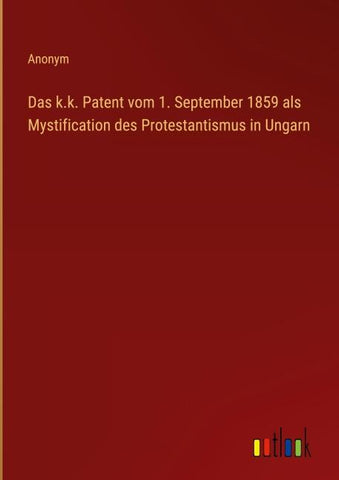 Das k.k. Patent vom 1. September 1859 als Mystification des Protestantismus in Ungarn