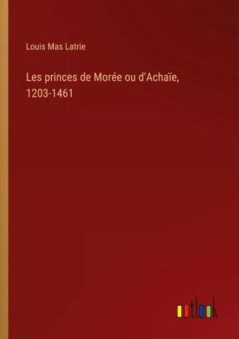 Les princes de Morée ou d'Achaïe, 1203-1461