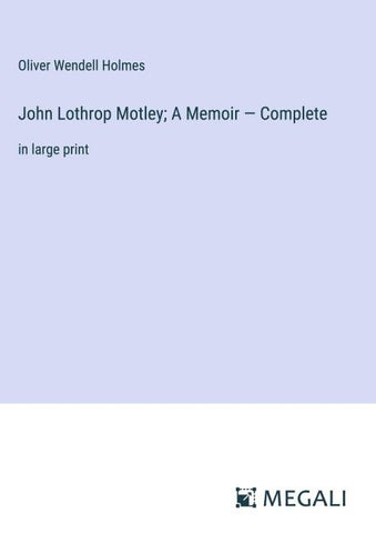 John Lothrop Motley; A Memoir - Complete