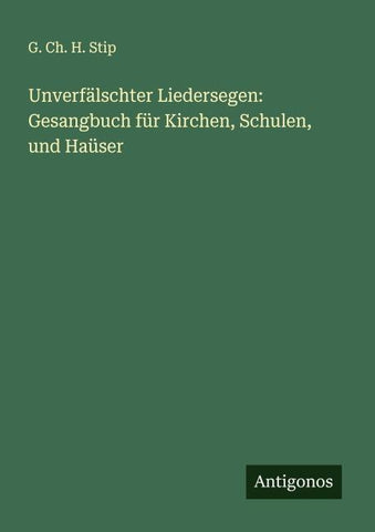 Unverfälschter Liedersegen: Gesangbuch für Kirchen, Schulen, und Haüser