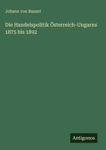 Die Handelspolitik Österreich-Ungarns 1875 bis 1892