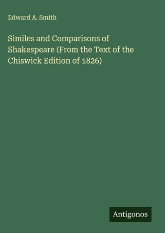 Similes and Comparisons of Shakespeare (From the Text of the Chiswick Edition of 1826)