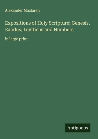 Expositions of Holy Scripture; Genesis, Exodus, Leviticus and Numbers
