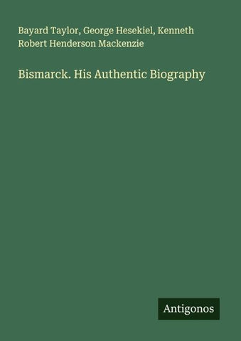 Bismarck. His Authentic Biography