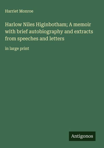 Harlow Niles Higinbotham; A memoir with brief autobiography and extracts from speeches and letters