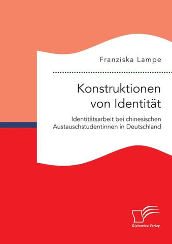 Konstruktionen von Identität. Identitätsarbeit bei chinesischen Austauschstudentinnen in Deutschland