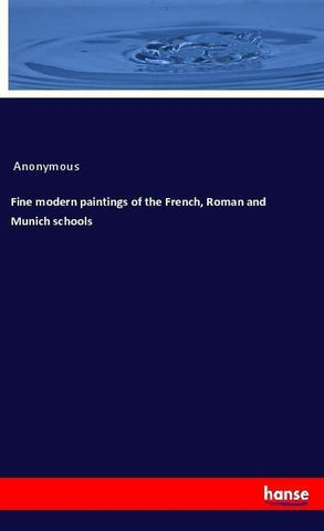 Fine modern paintings of the French, Roman and Munich schools
