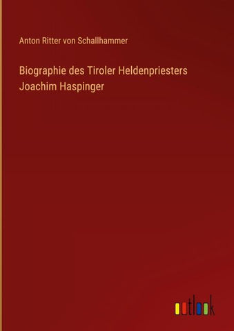 Biographie des Tiroler Heldenpriesters Joachim Haspinger