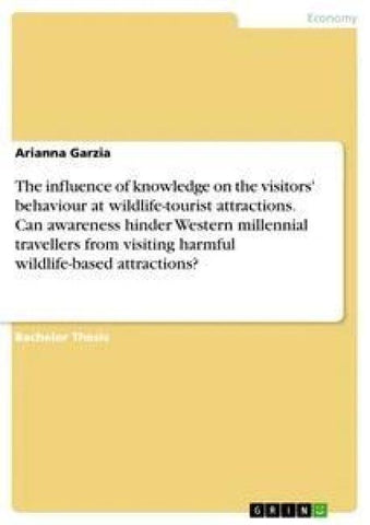 The influence of knowledge on the visitors' behaviour at wildlife-tourist attractions. Can awareness hinder Western millennial travellers from visiting harmful wildlife-based attractions?